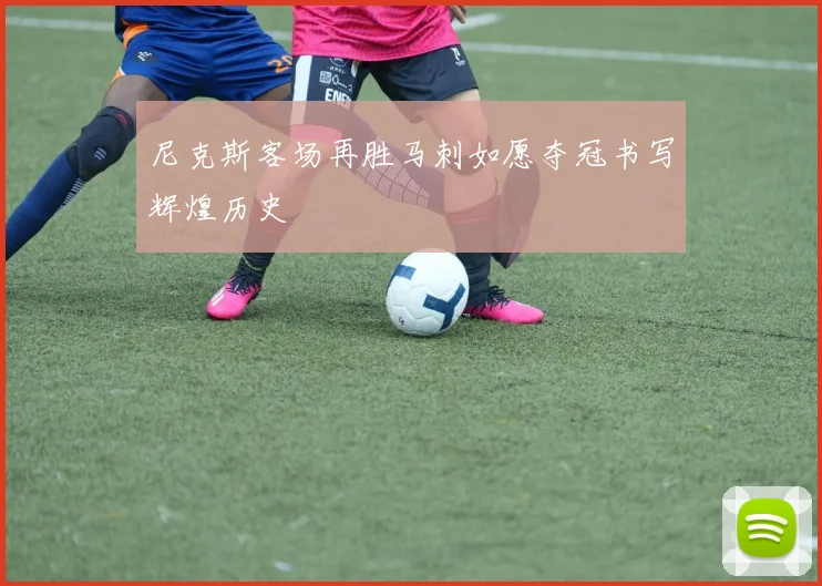 尼克斯客场再胜马刺如愿夺冠书写辉煌历史