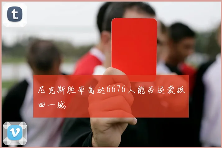 尼克斯胜率高达6676人能否逆袭扳回一城