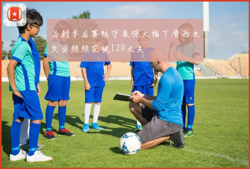 马刺季后赛防守表现大幅下滑西决失分频频突破120大关